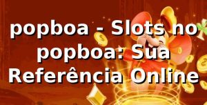 popboa - Slots no popboa: Sua Referência Online
